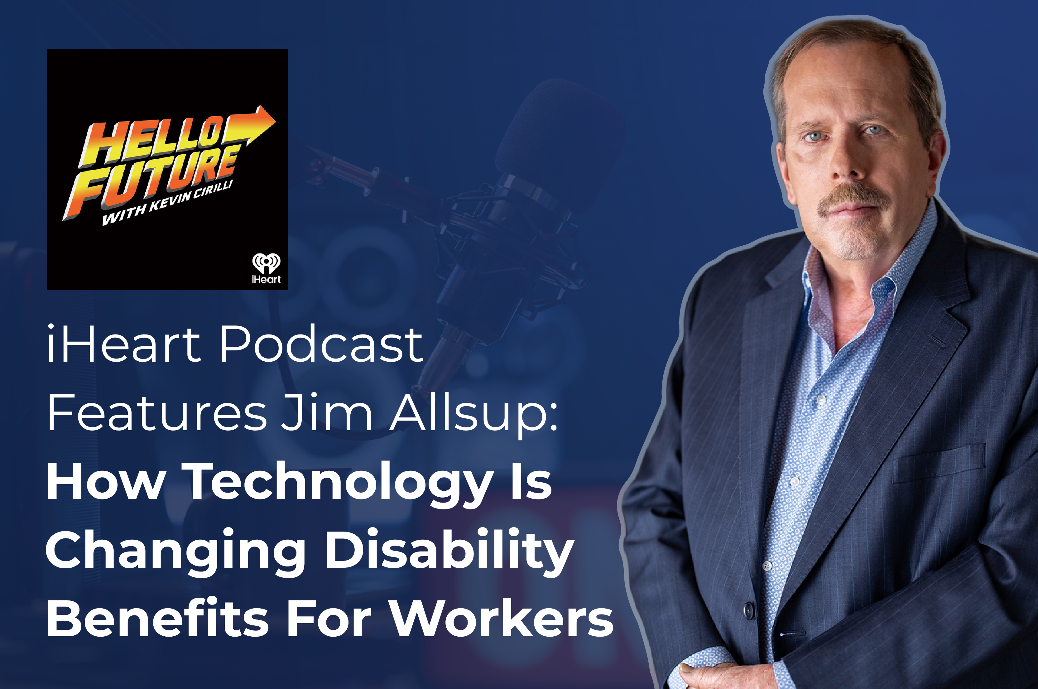 iHeart Radio Podcast Spotlights A Modernized SSDI System With CEO Jim Allsup
